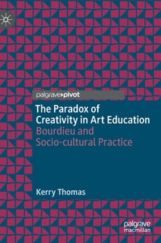 Hardcover The Paradox of Creativity in Art Education: Bourdieu and Socio-Cultural Practice Book