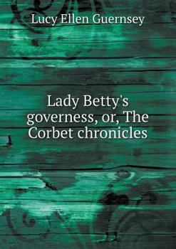 Lady Betty's Governess; or, The Corbet Chronicles - Book #1 of the Corbet Chronicles