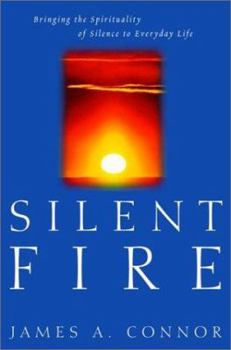 Hardcover Silent Fire: Bringing the Spirituality of Silence to Everyday Life Book