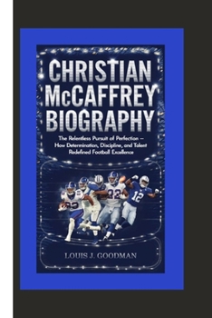 CHRISTIAN McCAFFERY BIOGRAPHY: The Relentless Pursuit of Perfection – How Determination, Discipline, and Talent Redefined Football Excellence