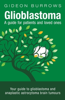 Paperback Glioblastoma - A guide for patients and loved ones: Your guide to glioblastoma and anaplastic astrocytoma brain tumours Book