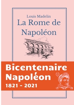 La Rome de Napol�on: La Domination Fran�ais � Rome de 1809 � 1814