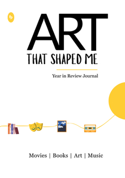 Art That Shaped Me: Year in Review Journal