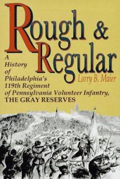 Rough and Regular: A History of Philadelphia's 119th Regiment of Pennsylvania Volunteer Infantry : The Gray Reserves