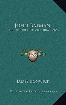 Paperback John Batman: The Founder Of Victoria (1868) Book