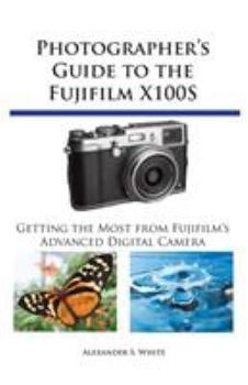 Paperback Photographer's Guide to the Fujifilm X100S: Getting the Most from Fujifilm's Advanced Digital Camera Book