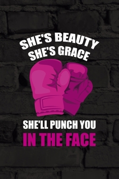 She's Beauty She's Grace She'll Punch You In The Face: All Purpose 6x9 Blank Lined Notebook Journal Way Better Than A Card Trendy Unique Gift Black Wall Kickboxing