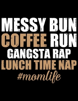 Messy Bun Coffee Run Gangsta Rap Lunch Time Nap MomLife: Coffee Journal Notebook - Coffee Lovers Gift – Journal - Diary - Coffee Gift - 8.5x11_100 College Ruled Notebook