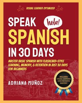 Paperback Speak Spanish In 30 Days: Master Basic Spanish With Visual Learning, Memory, & Retention In Just 30 Days For Beginners (Learning Spanish For Beginners) Book