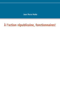 A l'action républicaine, fonctionnaires! (French Edition)