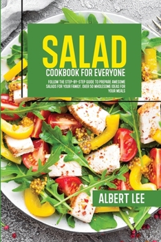 Paperback Salad Cookbook For Everyone: Follow The Step-By-Step Guide to Prepare Awesome Salads For Your Family. Over 50 Wholesome Ideas For Your Meals Book