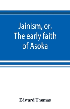 Paperback Jainism, or, The early faith of Asoka: with illus. of the ancient religions of the East, from the pantheon of the Indo-Scythians; to which is prefixed Book