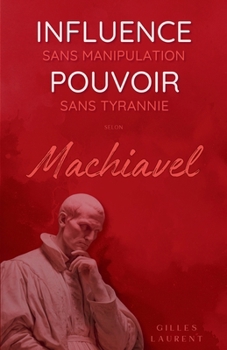 Influence sans Manipulation, Pouvoir sans Tyrannie : L'équilibre subtil enseigné par Machiavel