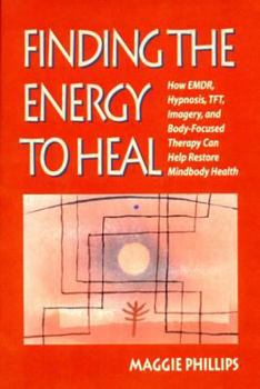 Paperback Finding the Energy to Heal: How Emdr, Hypnosis, Imagery, Tft, and Body-Focused Therapy Can Help to Restore Mindbody Health Book