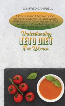 Hardcover Understanding Keto Diet For Women: A Practical And Effective Guide For Seniors Women To Lose Weight With Easy And Quick Ketogenic Diet Recipes To Prom Book