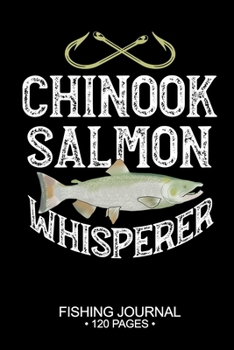 Chinook Salmon Whisperer Fishing Journal 120 Pages: 6"x 9'' Time Management Notebook Chinook Salmon Fish-ing Freshwater Game Fly Composition Notes Day Planner Notepad Log-Book Paper Sheets School