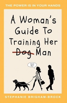 Paperback A Woman's Guide to Training Her (Dog) Man: The Power Is In Your Hands Book