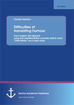 Paperback Difficulties of translating humour: From English into Spanish using the subtitled British comedy sketch show "Little Britain" as a case study Book