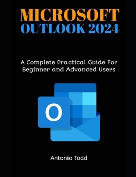 Paperback Microsoft Outlook 2024: A Complete Practical Guide For Beginner and Advanced Users Book