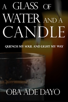Paperback A Glass Of Water And A Candle: Quench My Soul And Light My Way Book