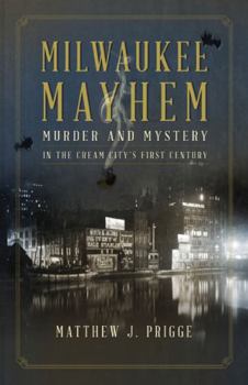 Paperback Milwaukee Mayhem: Murder and Mystery in the Cream City's First Century Book