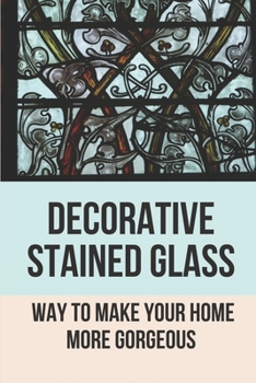 Paperback Decorative Stained Glass: Way To Make Your Home More Gorgeous: Decorative Stained Glass Designs Book