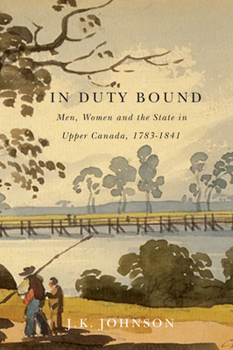 Paperback In Duty Bound: Men, Women, and the State in Upper Canada, 1783-1841 Volume 227 Book