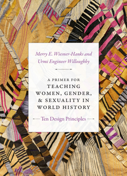 Hardcover A Primer for Teaching Women, Gender, and Sexuality in World History: Ten Design Principles Book