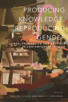 Paperback Producing Knowledge, Reproducing Gender: Power, Production and Practice in Contemporary Ireland Book