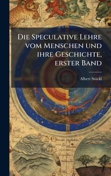 Die Speculative Lehre vom Menschen und ihre Geschichte, erster Band (German Edition)