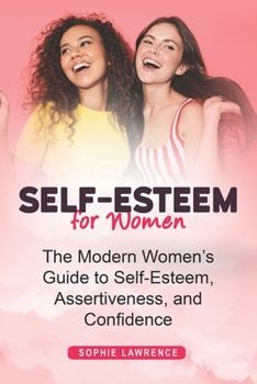 Paperback Self-Esteem for Women: The Modern Womens Guide to Self-Esteem, Assertiveness, and Confidence Book
