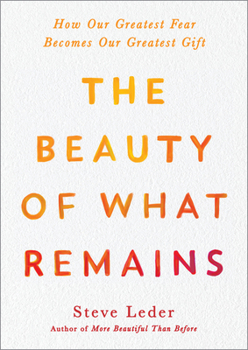Hardcover The Beauty of What Remains: How Our Greatest Fear Becomes Our Greatest Gift Book
