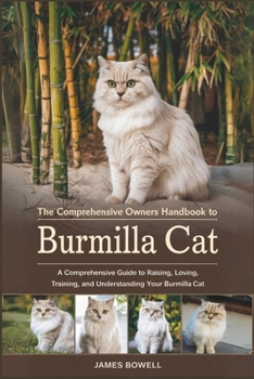 Paperback The Comprehensive Owners Handbook to Burmilla Cat: A Comprehensive Guide to Raising, Loving, Training and Understanding Your Burmilla Cat Book