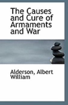 The Causes and Cure of Armaments and War