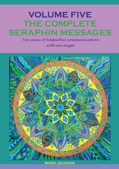 Paperback The complete seraphin messages: Volume 5:10 years of telepathic communication with an angel Book