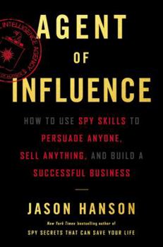 Hardcover Agent of Influence: How to Use Spy Skills to Persuade Anyone, Sell Anything, and Build a Successful Business Book