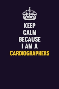 Paperback Keep Calm Because I Am A Cardiographers: Motivational and inspirational career blank lined gift notebook with matte finish Book