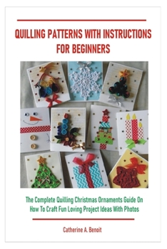 Paperback Quilling Patterns with Instructions for Beginners: The Complete Quilling Christmas Ornaments Guide On How To Craft Fun Loving Project Ideas With Photo Book