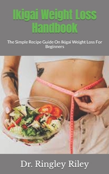 Paperback Ikigai Weight Loss Handbook: The Simple Recipe Guide On Ikigai Weight Loss For Beginners Book