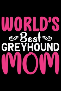 World's Best Greyhound Mom: Cool Greyhound Dog Mom Journal Notebook - Greyhound Puppy Lover Gifts - Funny Greyhound Dog Mum Notebook - Greyhound Owner Gifts. 6 x 9 in 120 pages
