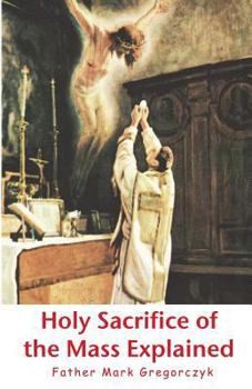 Paperback Holy Sacrifice of the Mass Explained: Ancient Roman Rite Book