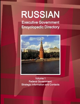 Paperback Russian Executive Government Encyclopedic Directory Volume 1 Federal Government: Strategic Information and Contacts Book