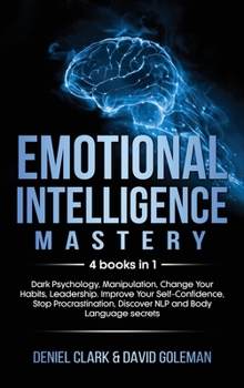 Hardcover Emotional Intelligence Mastery: 4 books in 1: Dark Psychology, Manipulation, Change Your Habits, Leadership. Improve Your Self-Confidence, Stop Procra Book