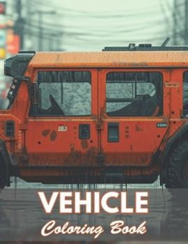 Vehicle Coloring Book: 100+ New and Exciting Designs