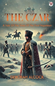 Paperback The Czar A Tale Of The Time Of The First Napoleon Book