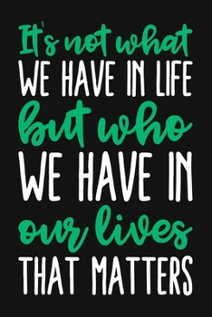 Paperback It's Not What We Have In Life But Who We Have In Our Lives That Matters: Blank Lined And Dot Grid Paper Notebook for Writing /110 pages /6"x9" Book