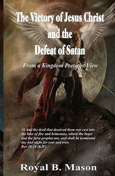 Paperback The Victory of Jesus Christ and the Defeat of Satan: From a Kingdom Preterist View Book