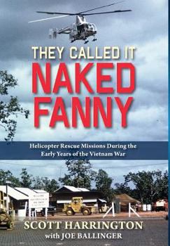Hardcover They Called It Naked Fanny: Helicopter Rescue Missions During the Early Years of the Vietnam War Book