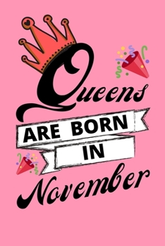 Queens Are Born In November: Birthday Notebook Journal For Your Beloved Girlfriend, Mother, Sister, Grandmother, Wife, Aunt & Kids