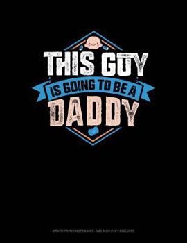 Paperback This Guy Is Going to Be a Daddy: Graph Paper Notebook - 0.25 Inch (1/4) Squares Book